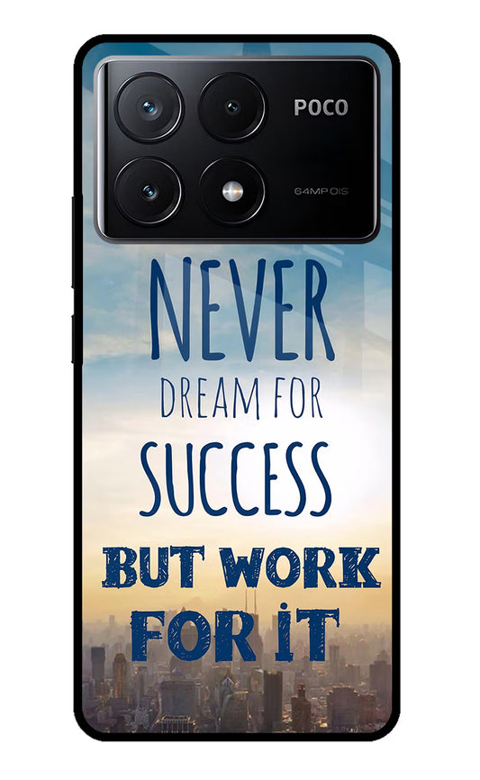 Never Dream For Success But Work For It Poco X6 Pro Glass Case