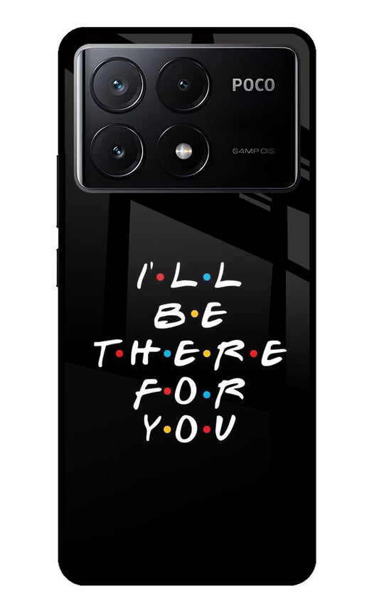 I'll Be There For You Poco X6 Pro Glass Case