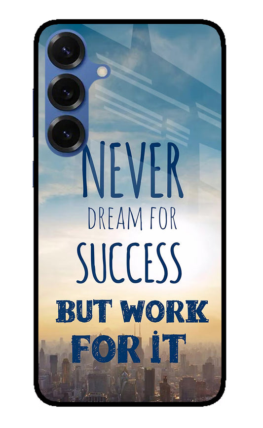 Never Dream For Success But Work For It Samsung S25 Glass Case