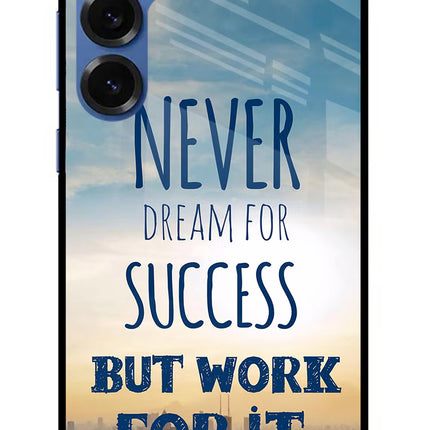 Never Dream For Success But Work For It Samsung S25 Plus Glass Case Back Cover by Casekaro