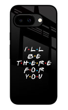 I'll Be There For You Google Pixel 9A Glass Case