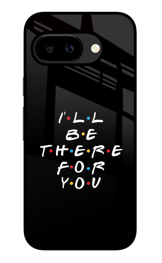 I'll Be There For You Google Pixel 9A Glass Case