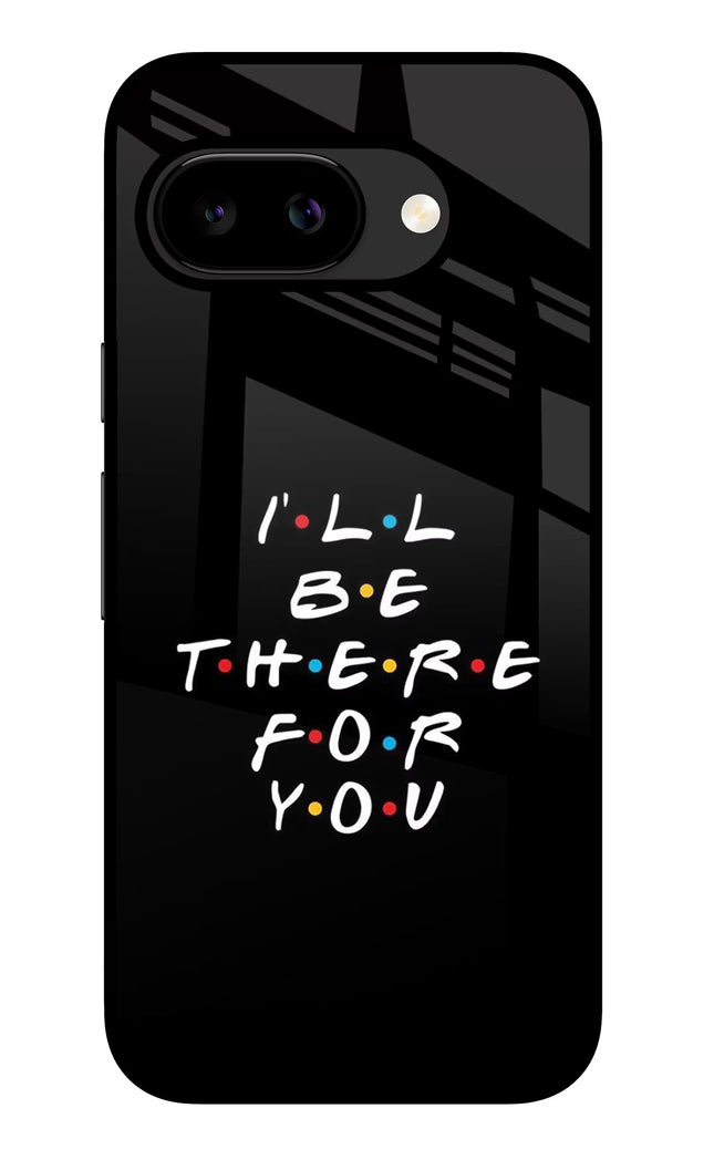 I'll Be There For You Google Pixel 9A Glass Case