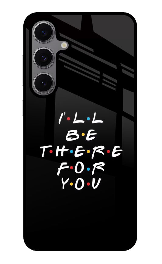 I'll Be There For You Samsung S24 FE 5G Glass Case