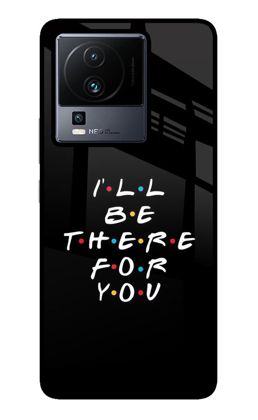 I'll Be There For You iQOO Neo 7 Pro Glass Case