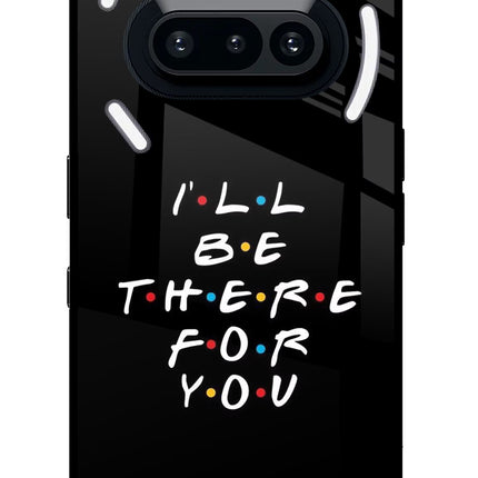 I'll Be There For You Nothing Phone 3A Glass Case Back Cover by Casekaro