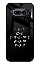 I'll Be There For You Nothing Phone 4a Glass Case