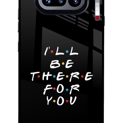 I'll Be There For You Nothing Phone 4a Glass Case Back Cover by Casekaro