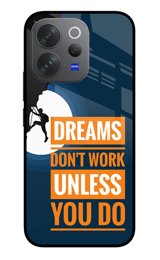Dreams Don’T Work Unless You Do Vivo V70 Elite 5G Glass Case