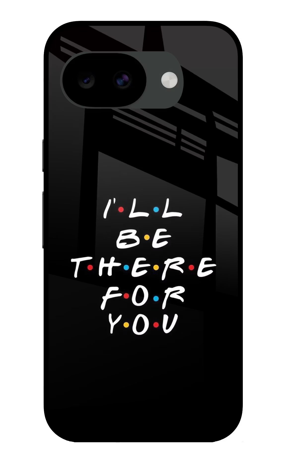 I'll Be There For You Google Pixel 10a Glass Case