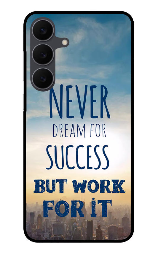 Never Dream For Success But Work For It Samsung S25 FE 5G Glass Case