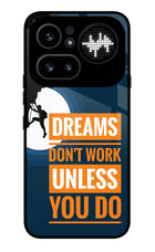 Dreams Don’T Work Unless You Do Nothing Phone 4a Pro Glass Case