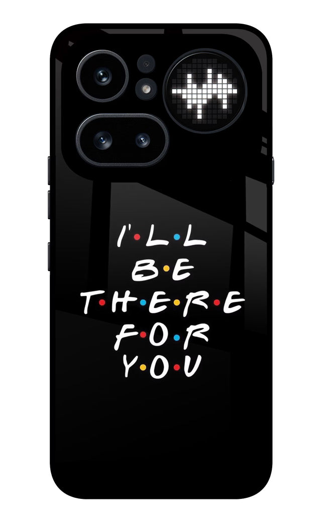 I'll Be There For You Nothing Phone 4a Pro Glass Case