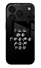 I'll Be There For You iPhone 18 Pro Max Glass Case