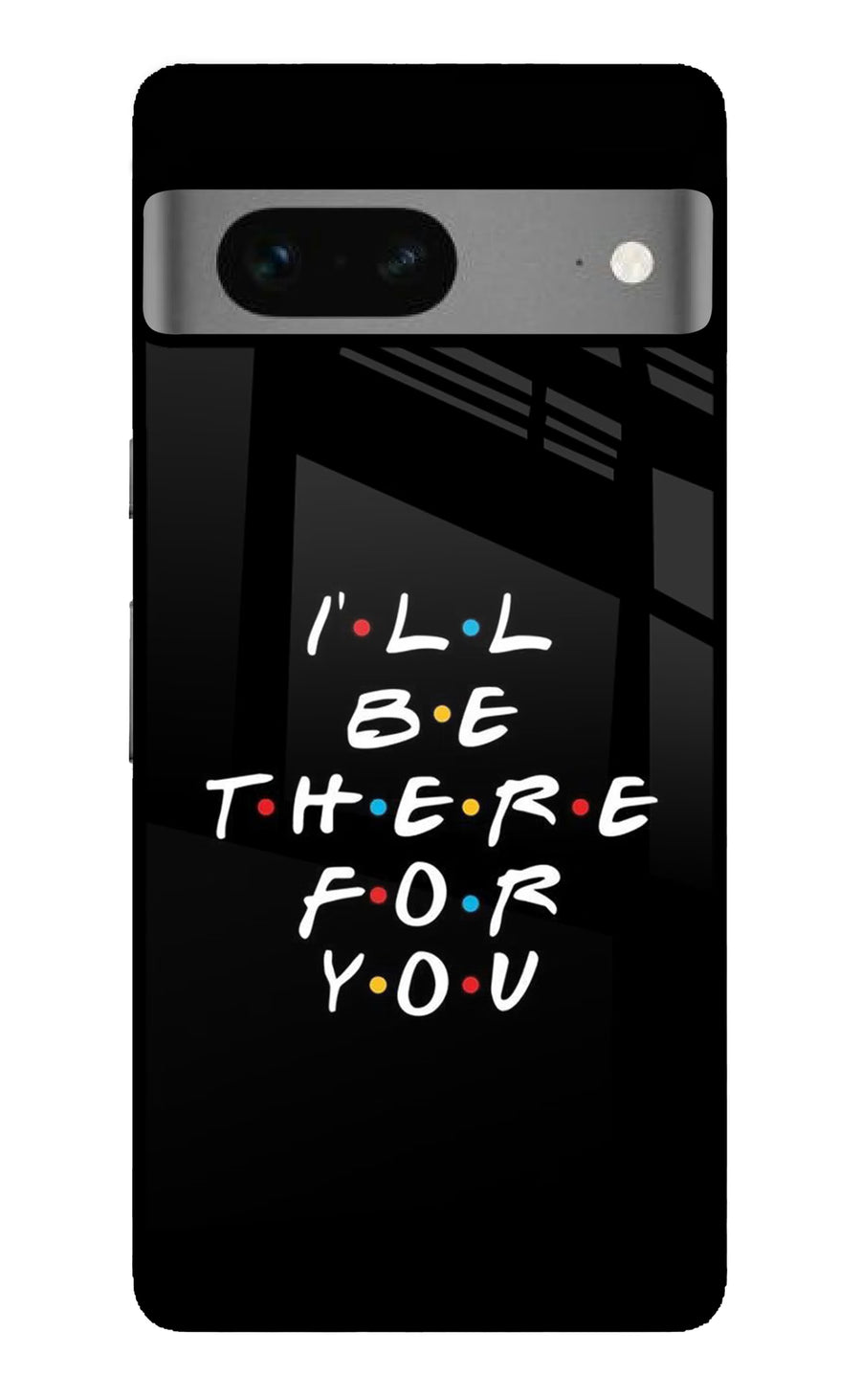 I'll Be There For You Google Pixel 7 Back Cover, Metal case