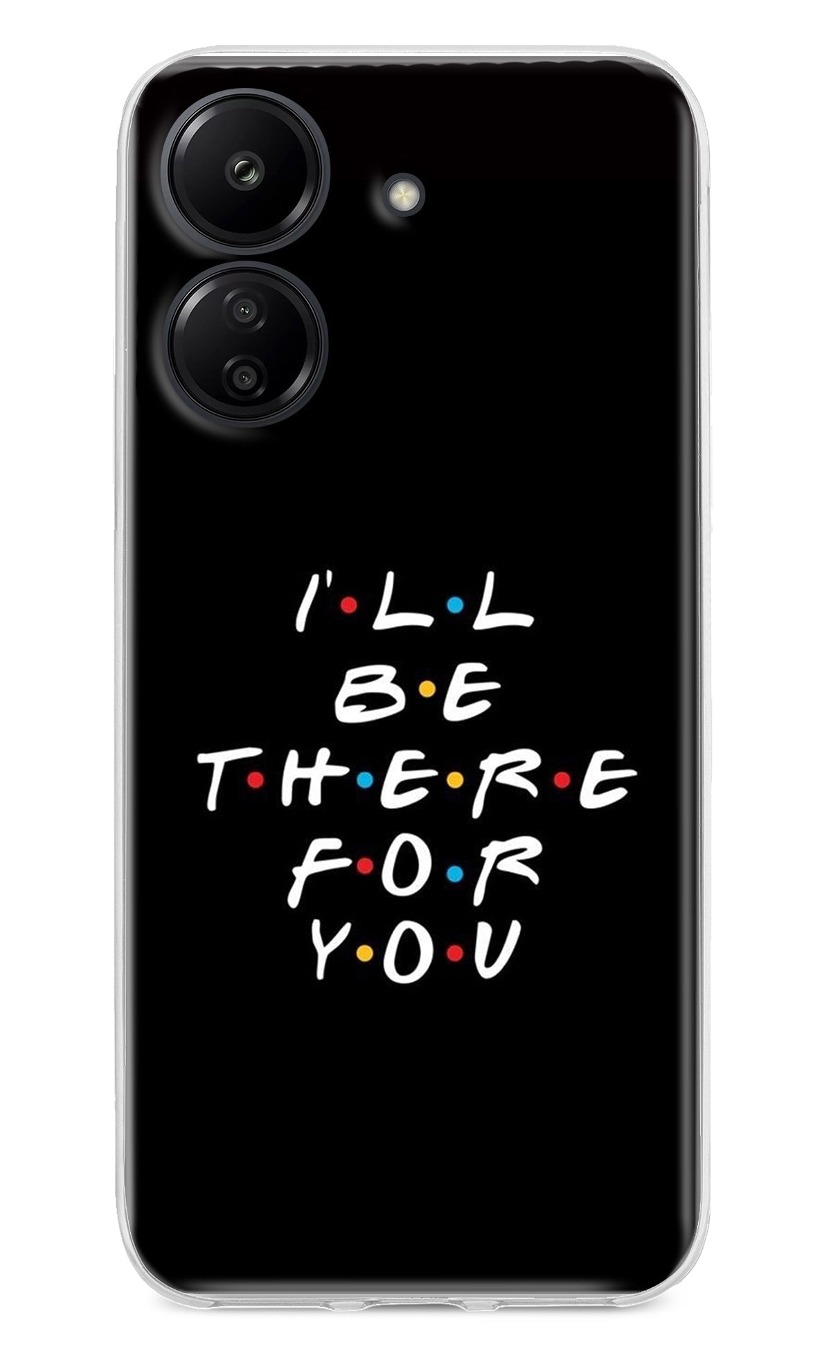 I'll Be There For You Redmi 13C 4G Back Cover