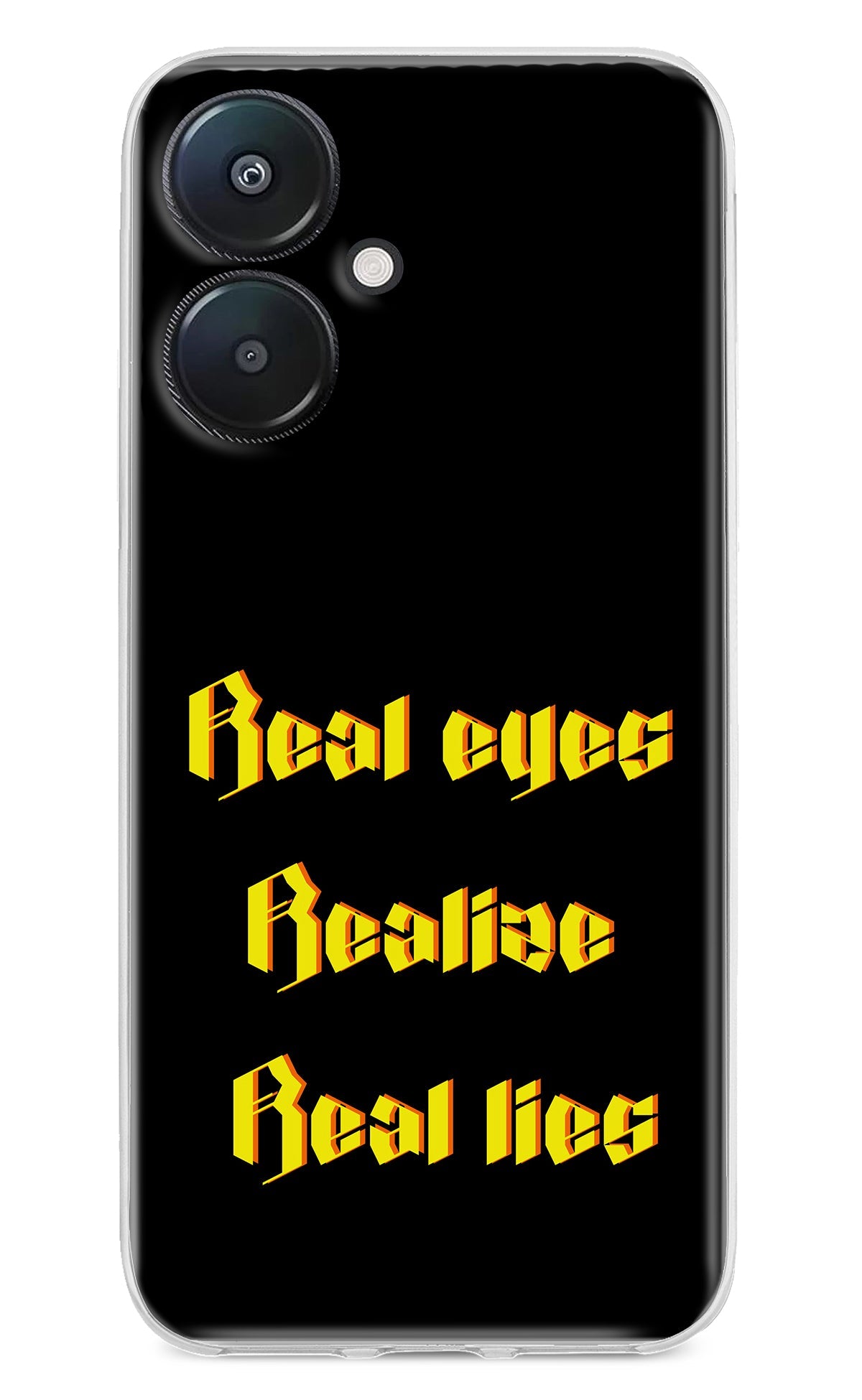 Real Eyes Realize Real Lies Redmi 13C 5G Back Cover