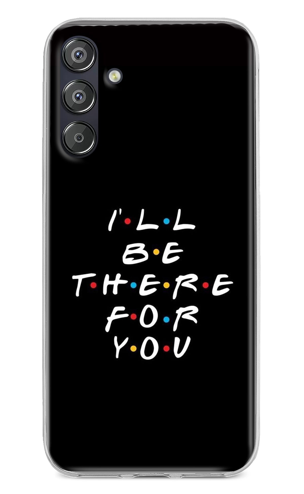 I'll Be There For You Samsung F15 5G Back Cover