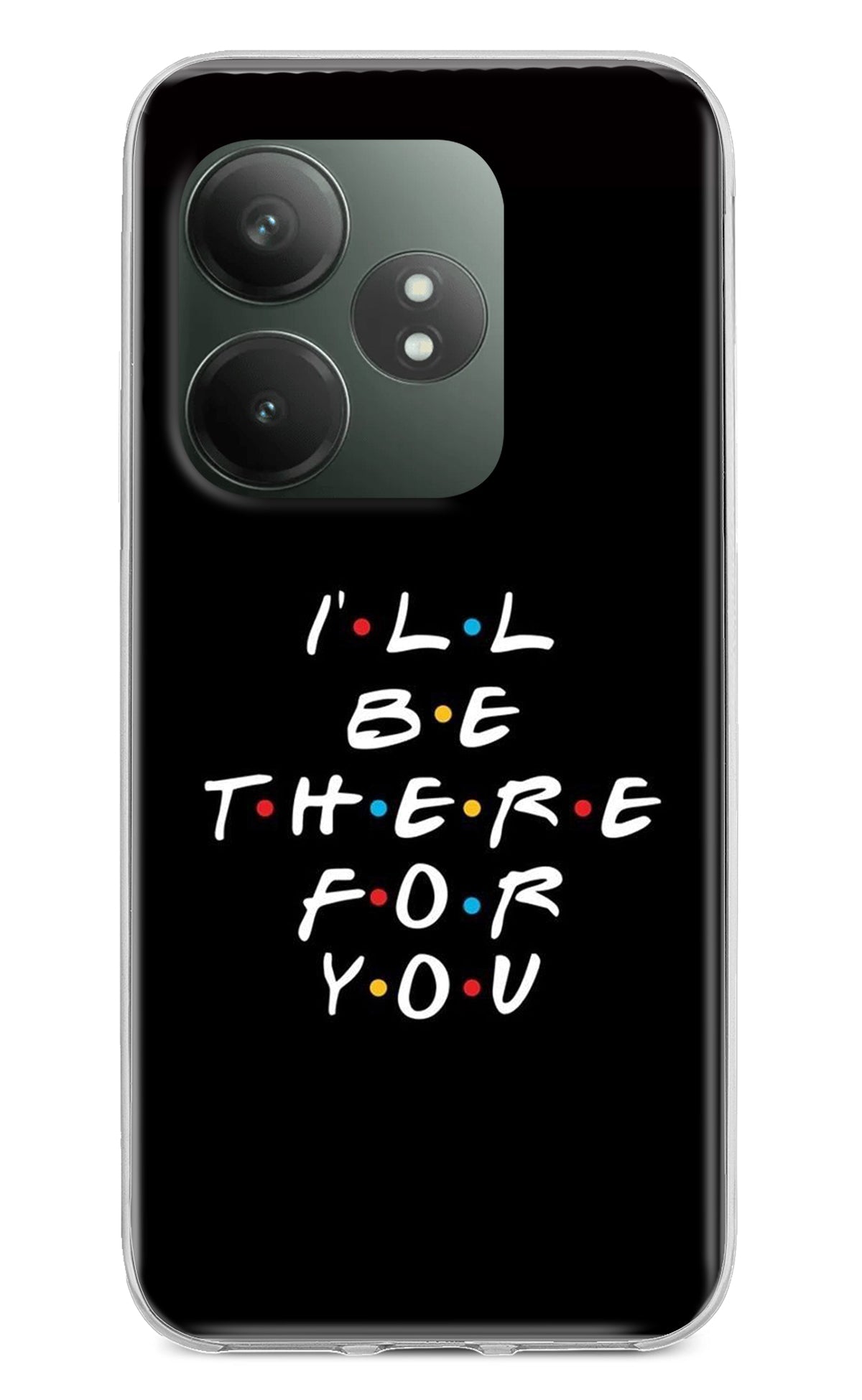 I'll Be There For You Realme GT 6T 5G Back Cover