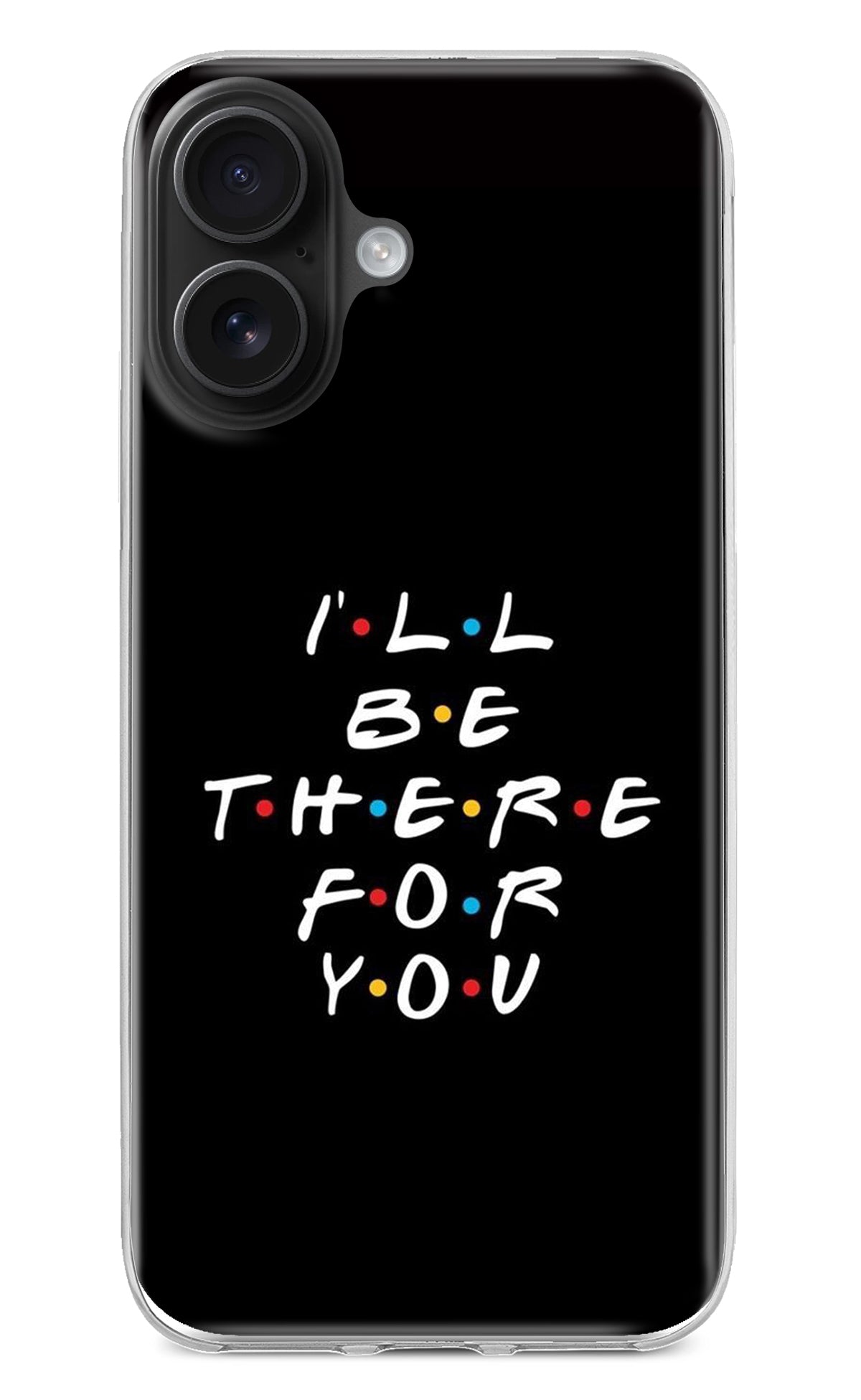 I'll Be There For You iPhone 16 Back Cover