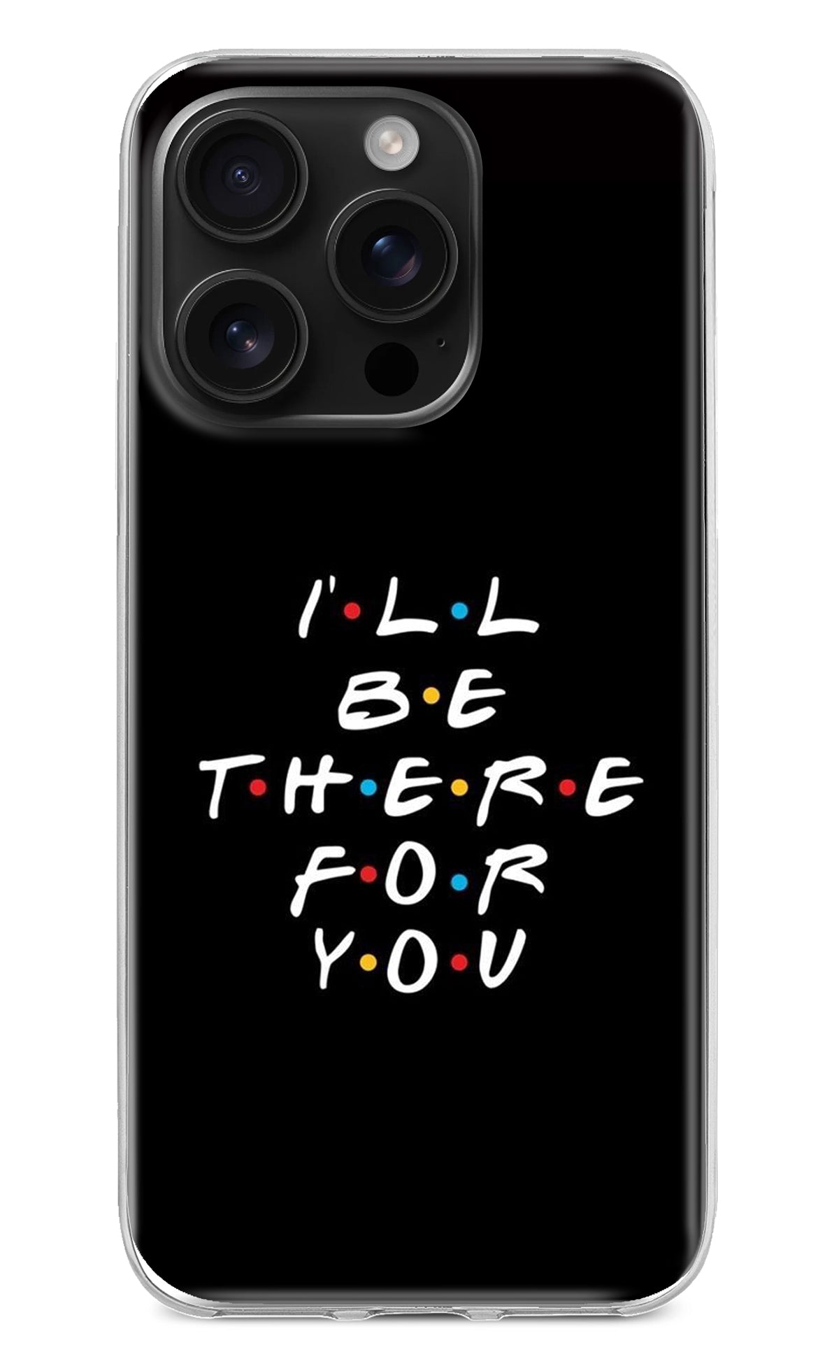 I'll Be There For You iPhone 16 Pro Back Cover