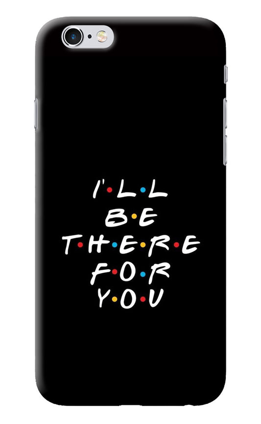 I'll Be There For You iPhone 6/6s Back Cover