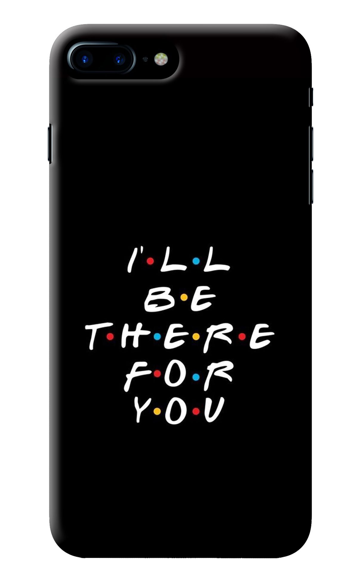 I'll Be There For You iPhone 7 Plus Back Cover