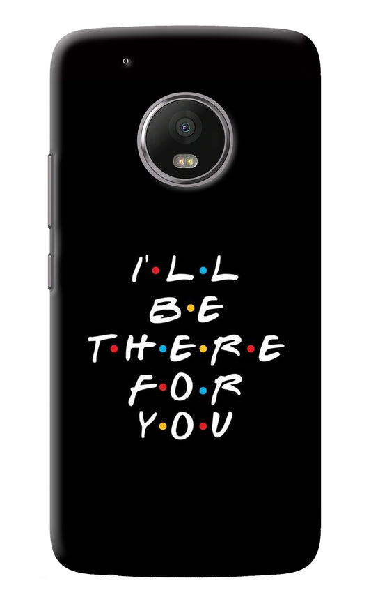 I'll Be There For You Moto G5 plus Back Cover