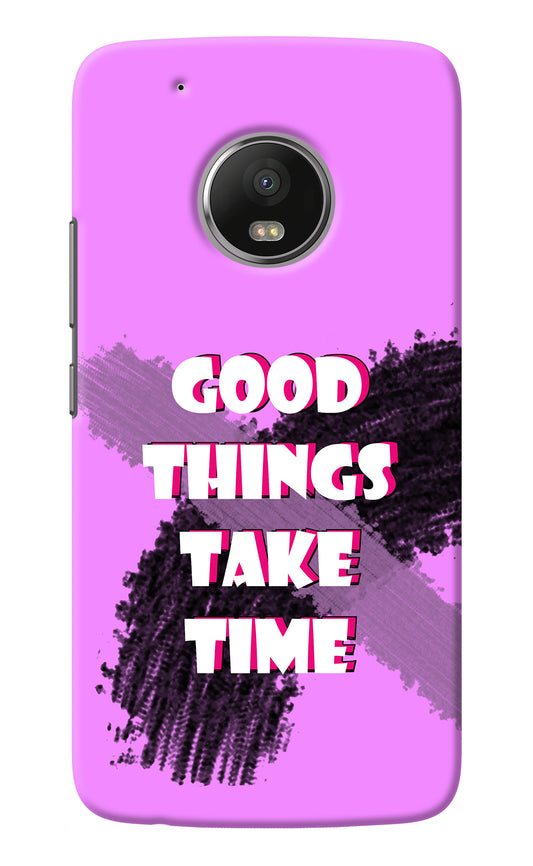 Good Things Take Time Moto G5 plus Back Cover