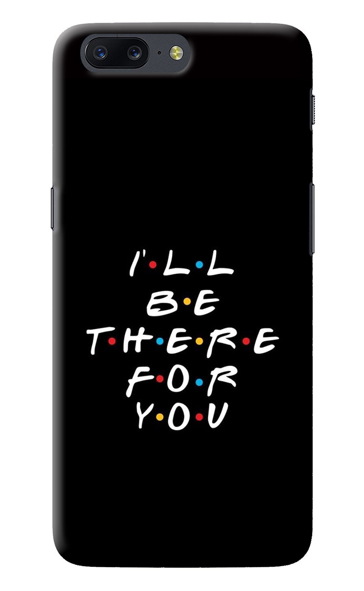 I'll Be There For You Oneplus 5 Back Cover