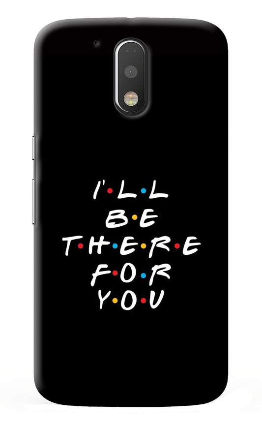 I'll Be There For You Moto G4/G4 plus Back Cover