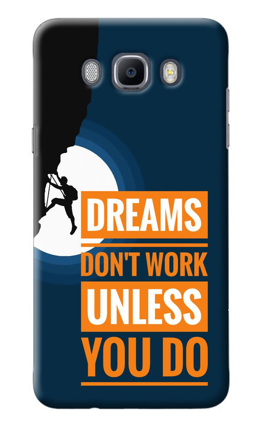 Dreams Don’T Work Unless You Do Samsung J7 2016 Back Cover