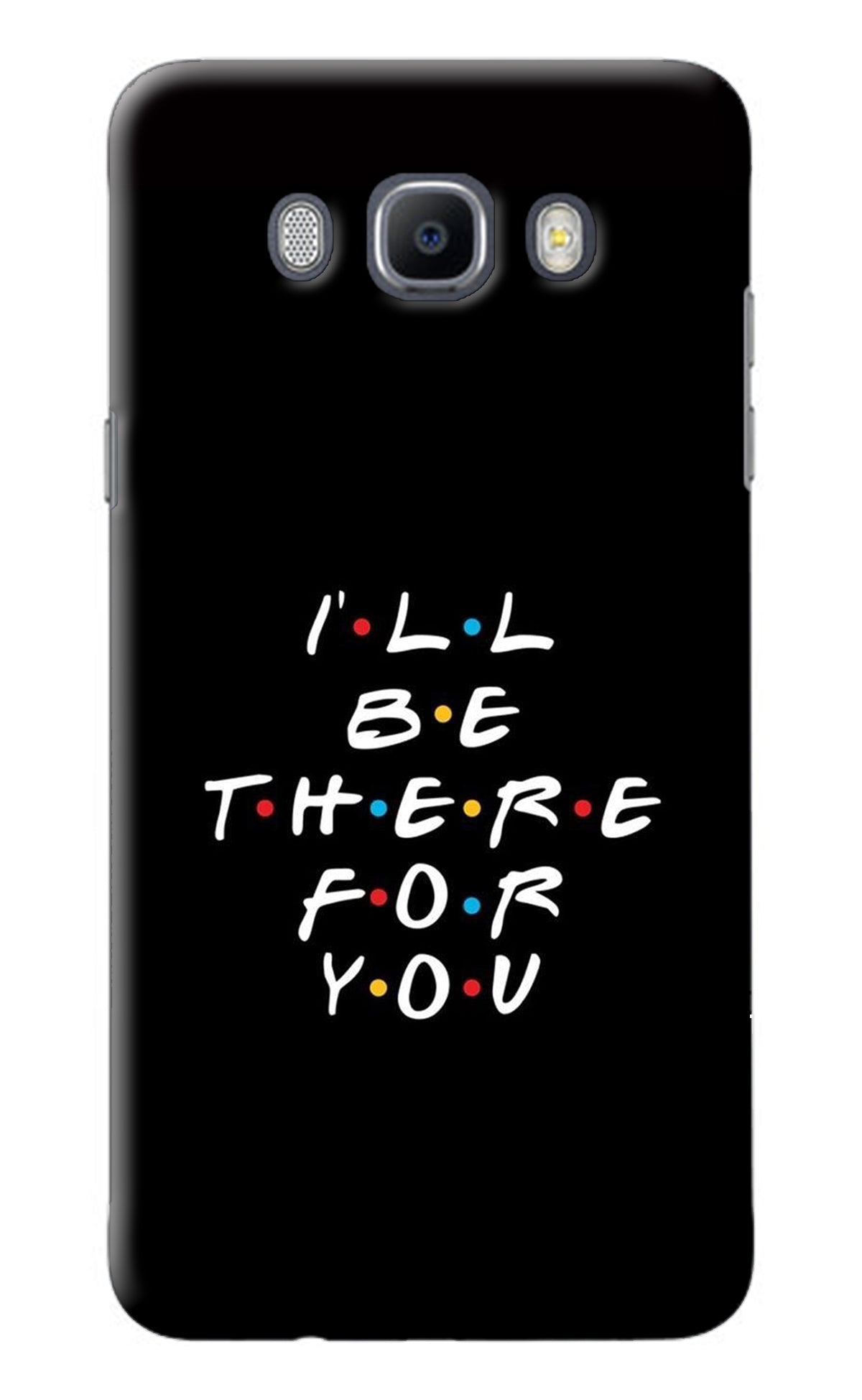 I'll Be There For You Samsung J7 2016 Back Cover