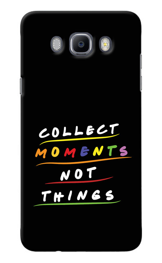 Collect Moments Not Things Samsung J7 2016 Back Cover