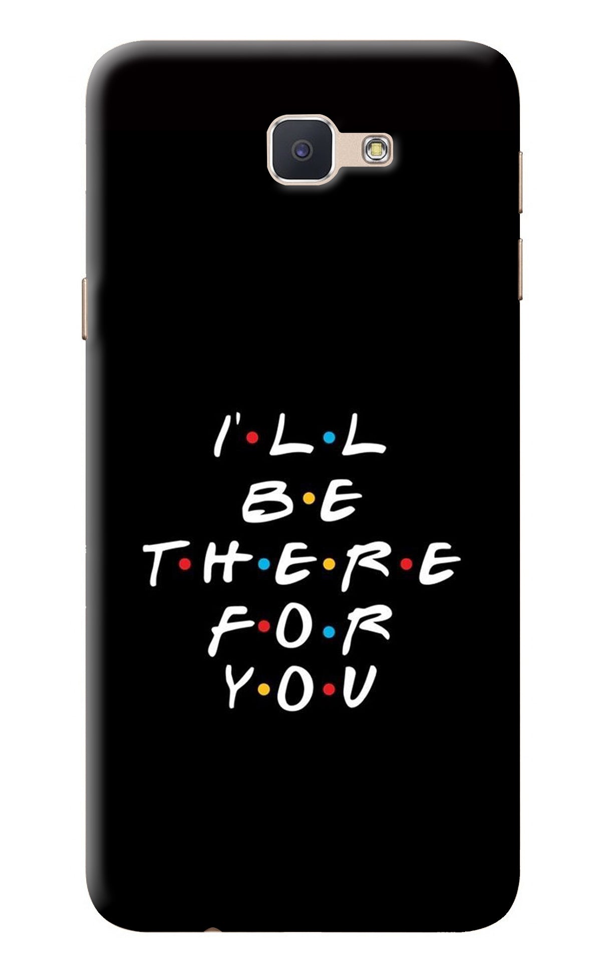 I'll Be There For You Samsung J7 Prime Back Cover