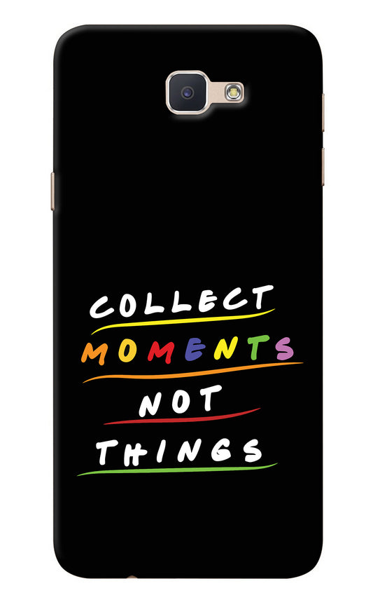 Collect Moments Not Things Samsung J7 Prime Back Cover