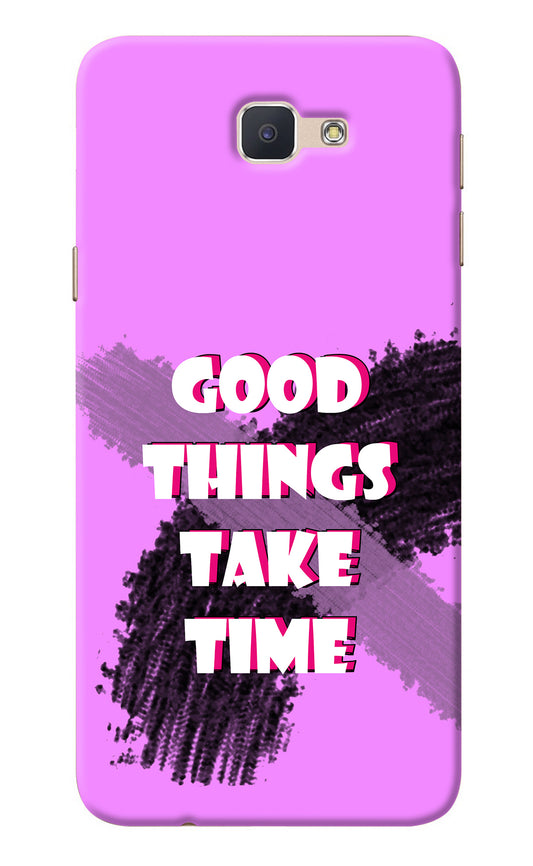 Good Things Take Time Samsung J7 Prime Back Cover