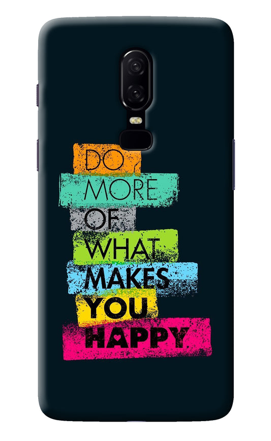 Do More Of What Makes You Happy Oneplus 6 Back Cover