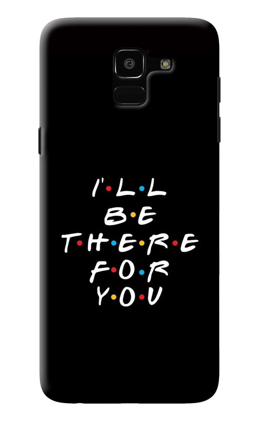 I'll Be There For You Samsung J6 Back Cover