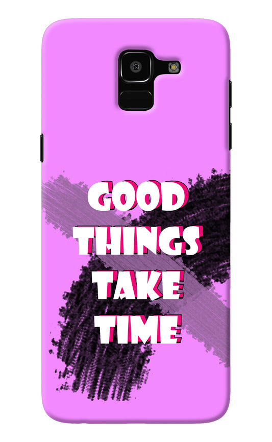 Good Things Take Time Samsung J6 Back Cover