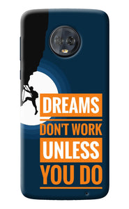 Dreams Don’T Work Unless You Do Moto G6 Back Cover