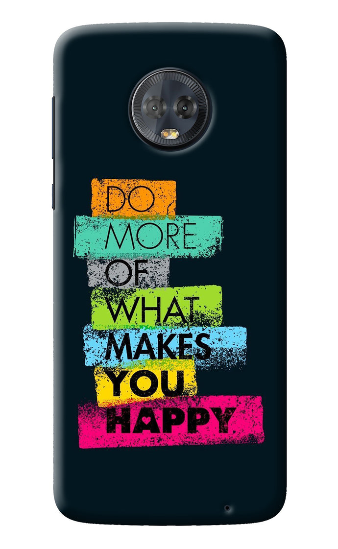 Do More Of What Makes You Happy Moto G6 Back Cover