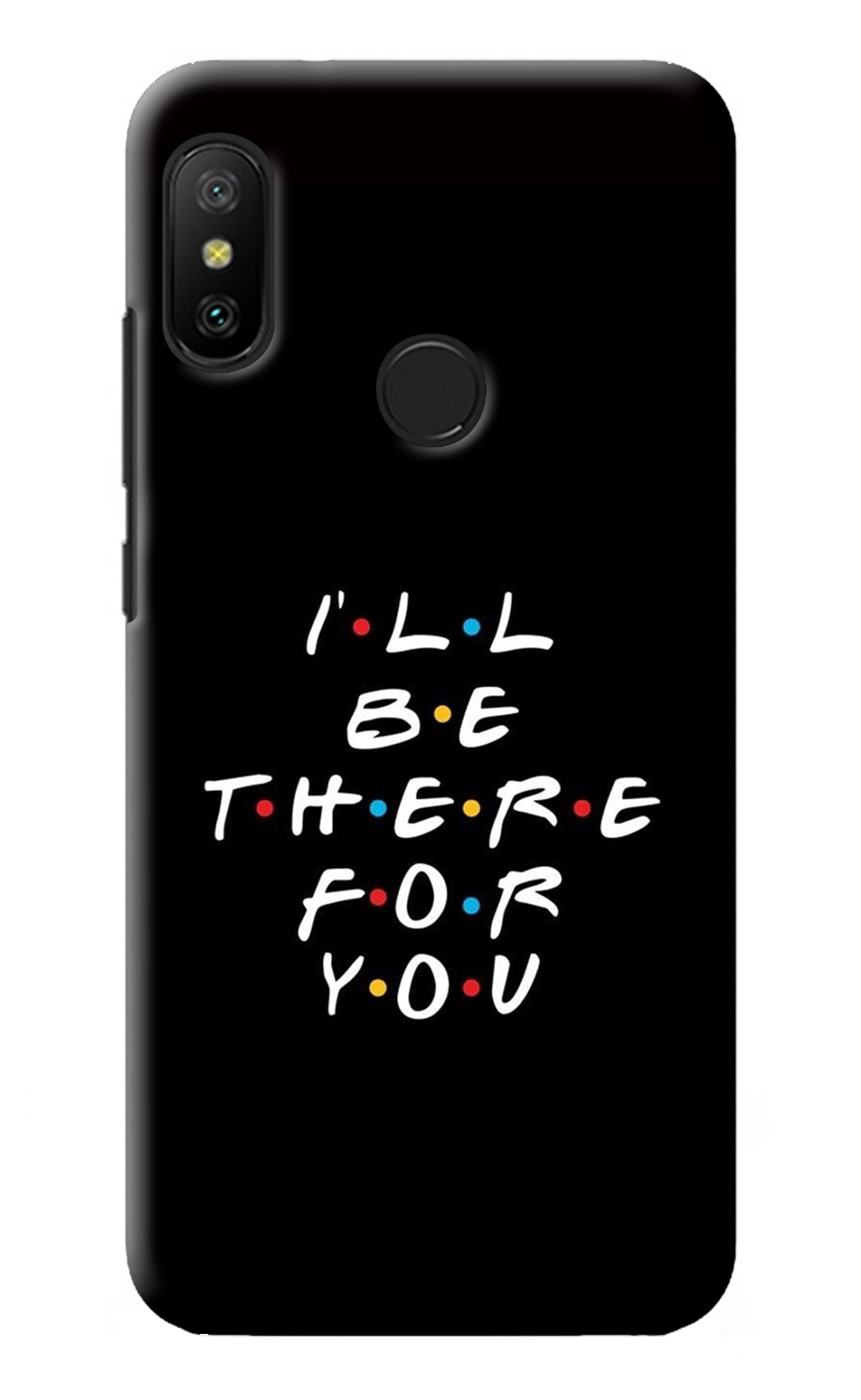 I'll Be There For You Redmi 6 Pro Back Cover