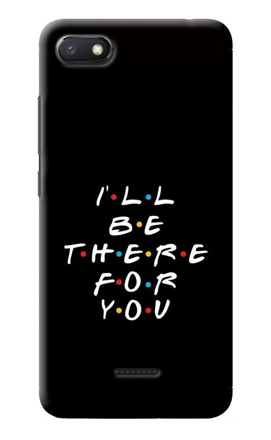 I'll Be There For You Redmi 6A Back Cover
