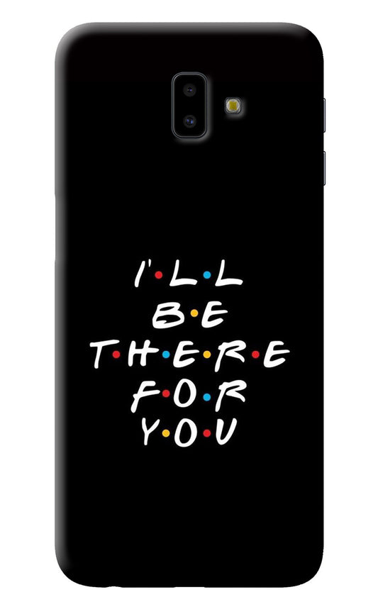I'll Be There For You Samsung J6 plus Back Cover