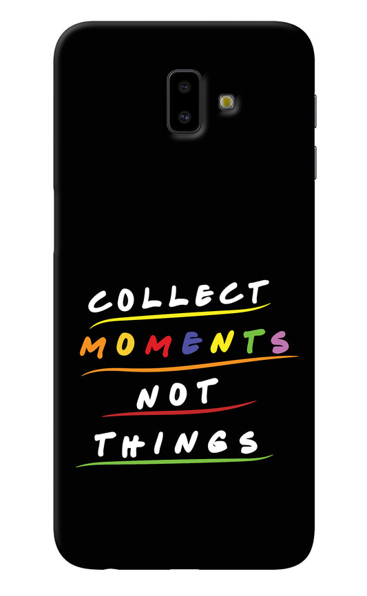 Collect Moments Not Things Samsung J6 plus Back Cover