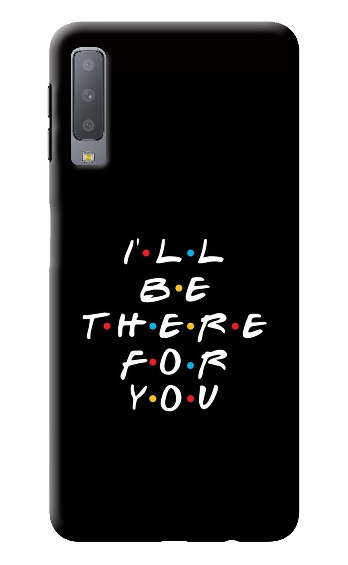 I'll Be There For You Samsung A7 Back Cover