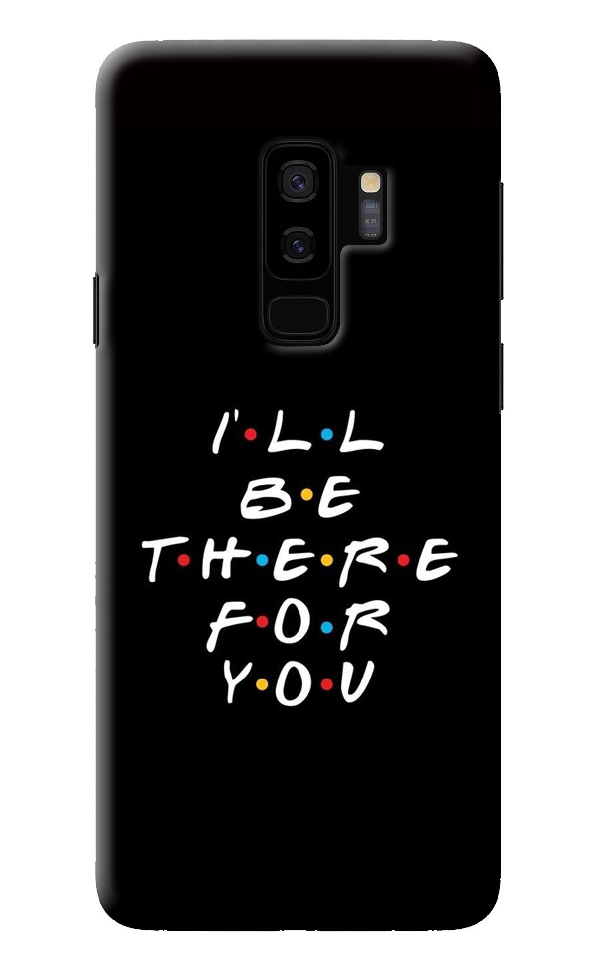 I'll Be There For You Samsung S9 Plus Back Cover