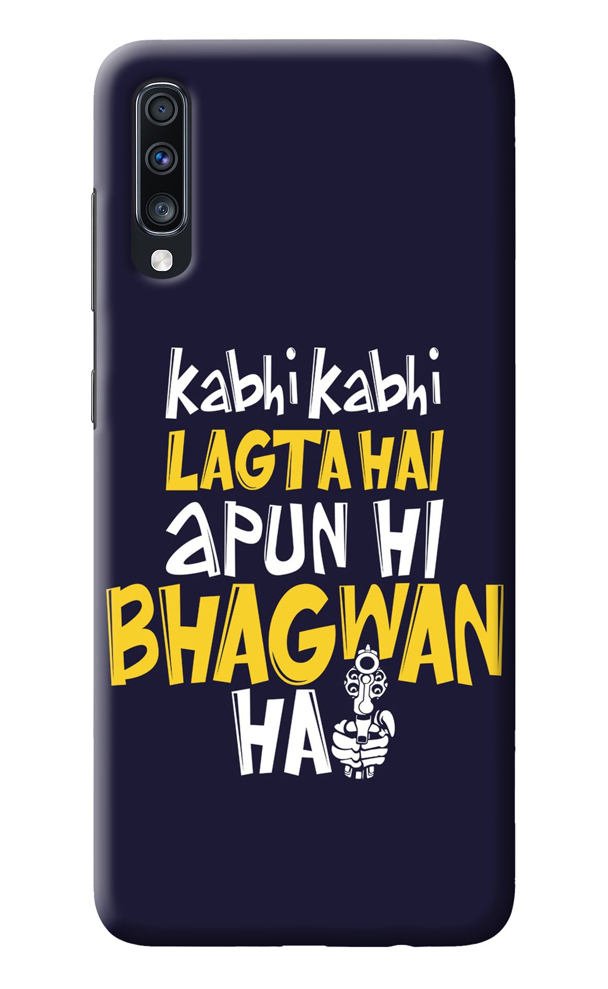 Kabhi Kabhi Lagta Hai Apun Hi Bhagwan Hai Samsung A70 Back Cover