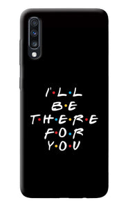 I'll Be There For You Samsung A70 Back Cover